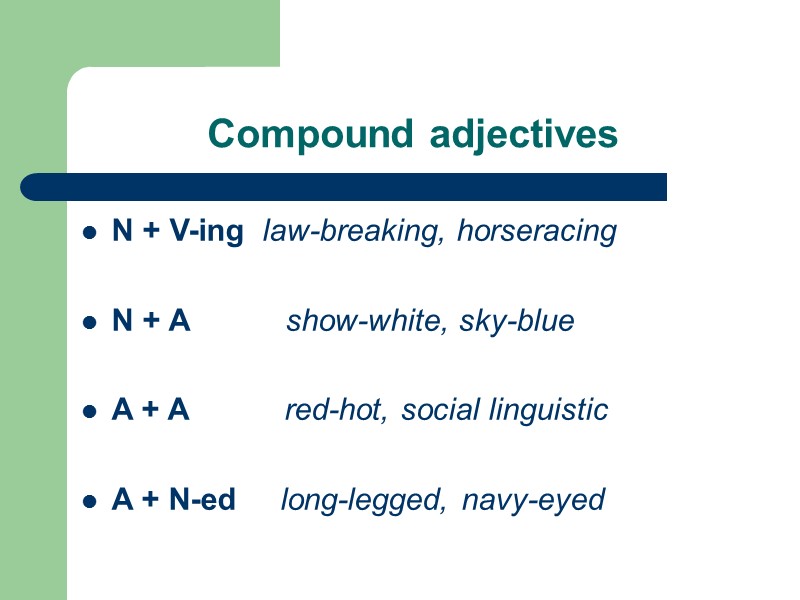 Compound adjectives N + V-ing  law-breaking, horseracing  N + A  